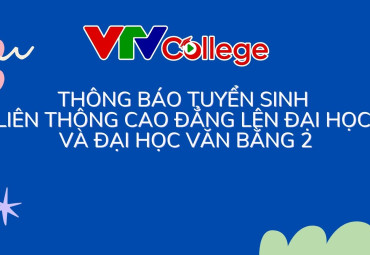 VTV College: Thông báo tuyển sinh liên thông cao đẳng lên đại học và đại học văn bằng 2 - ngành Báo chí