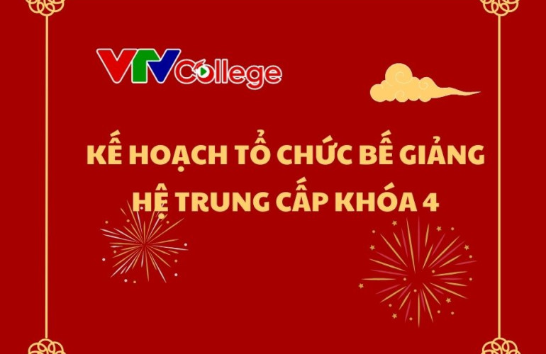 VTV College: Kế hoạch tổ chức bế giảng và trao bằng tốt nghiệp cho học sinh hệ Trung cấp khóa 4
