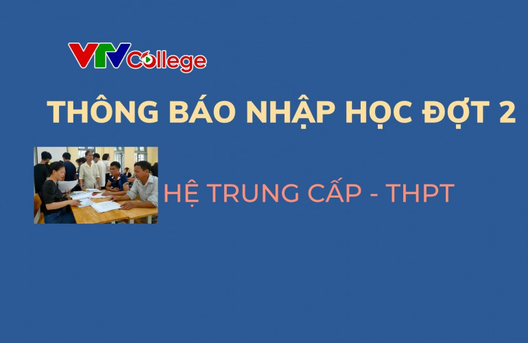 VTV College: Thông báo nhập học đợt 2, hệ Trung cấp – Trung học phổ thông